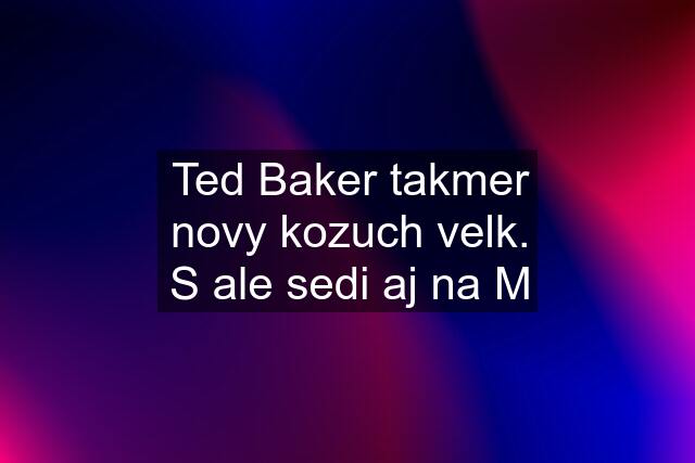 Ted Baker takmer novy kozuch velk. S ale sedi aj na M