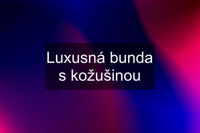 Luxusná bunda s kožušinou