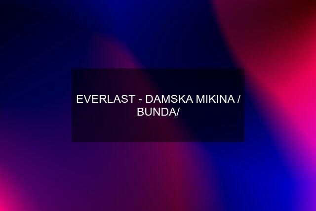 EVERLAST - DAMSKA MIKINA / BUNDA/