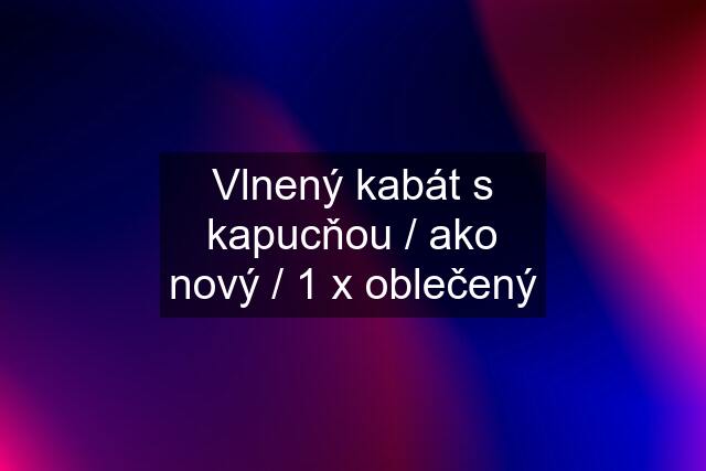 Vlnený kabát s kapucňou / ako nový / 1 x oblečený