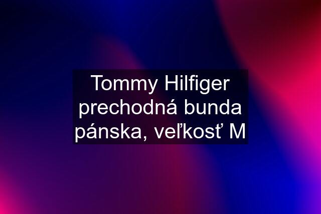 Tommy Hilfiger prechodná bunda pánska, veľkosť M