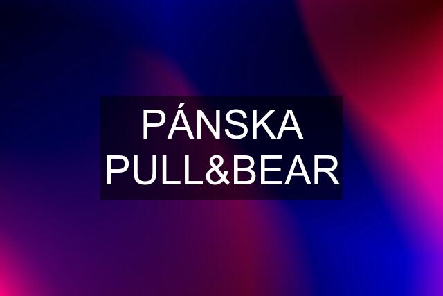 PÁNSKA PULL&BEAR