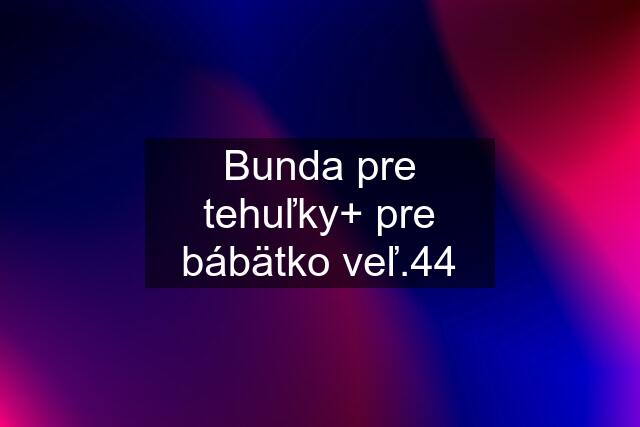 Bunda pre tehuľky+ pre bábätko veľ.44