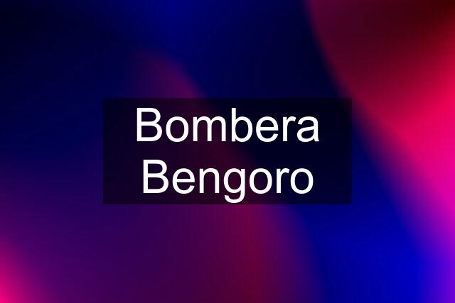 Bombera Bengoro