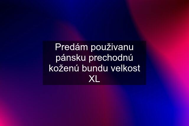 Predám použivanu pánsku prechodnú koženú bundu velkost XL