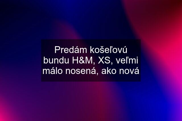 Predám košeľovú bundu H&M, XS, veľmi málo nosená, ako nová