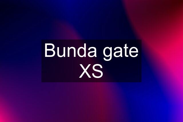 Bunda gate XS