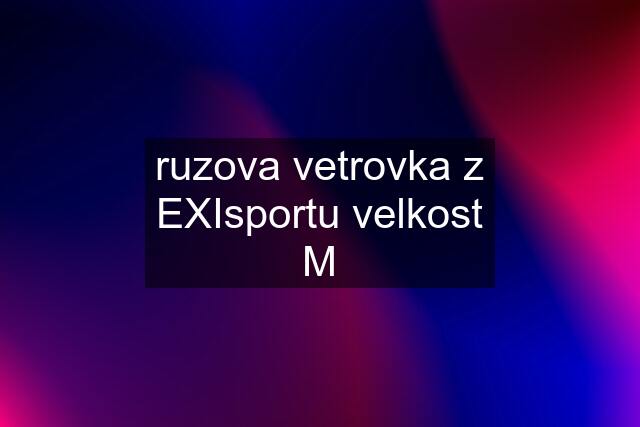 ruzova vetrovka z EXIsportu velkost M