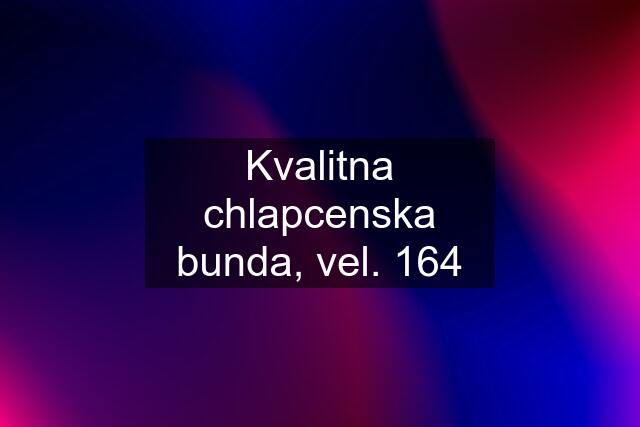 Kvalitna chlapcenska bunda, vel. 164