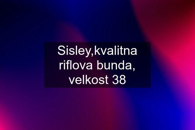 Sisley,kvalitna riflova bunda, velkost 38