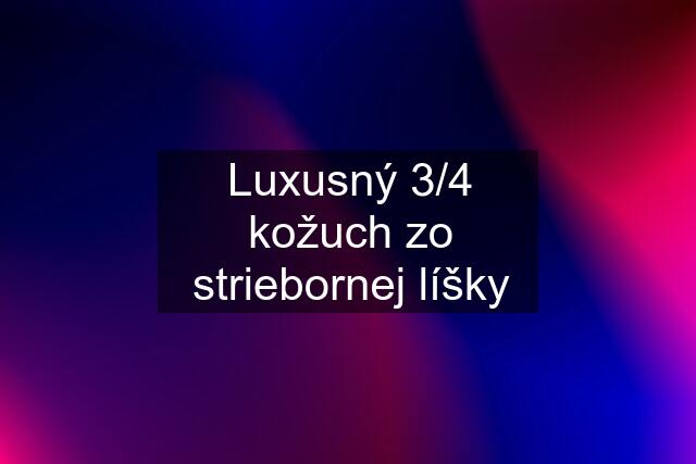 Luxusný 3/4 kožuch zo striebornej líšky