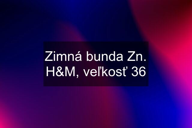 Zimná bunda Zn. H&M, veľkosť 36