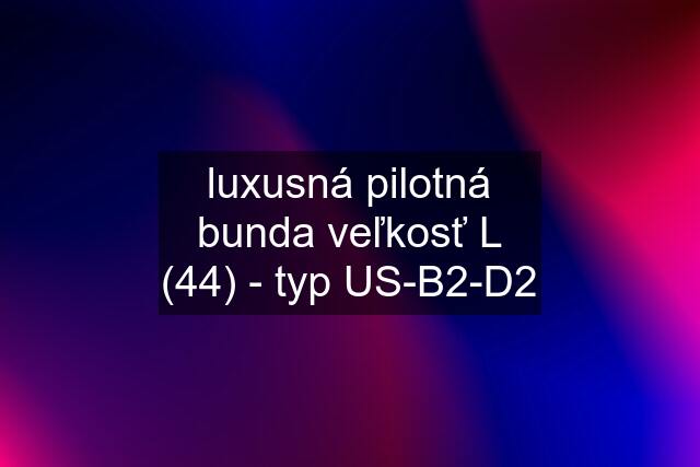 luxusná pilotná bunda veľkosť L (44) - typ US-B2-D2