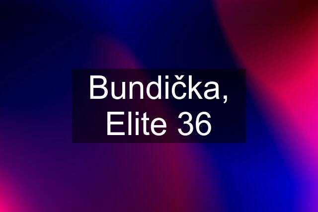 Bundička, Elite 36