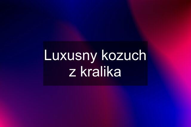 Luxusny kozuch z kralika