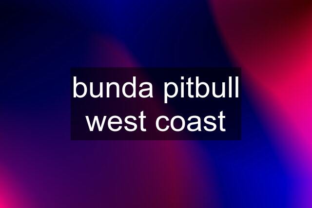 bunda pitbull west coast