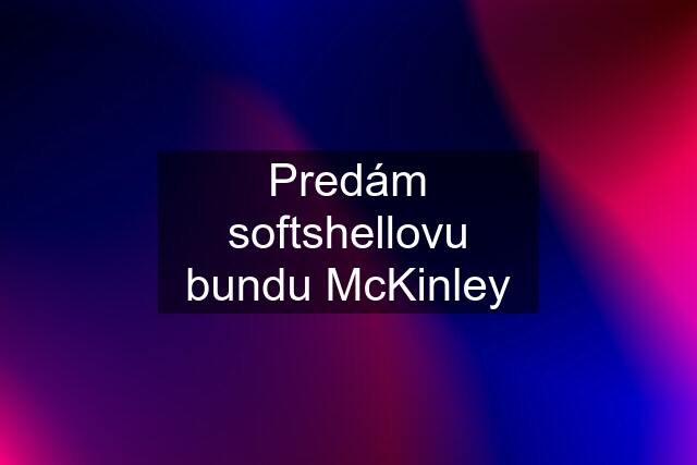 Predám softshellovu bundu McKinley