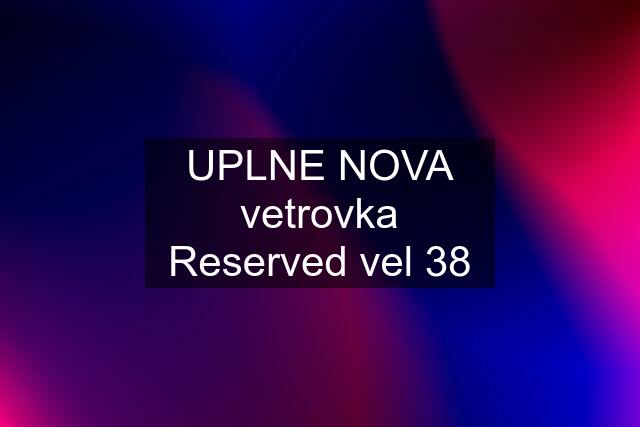 UPLNE NOVA vetrovka Reserved vel 38