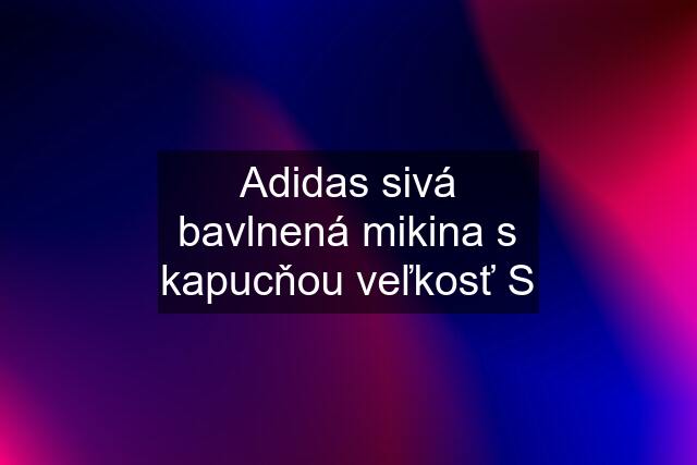 Adidas sivá bavlnená mikina s kapucňou veľkosť S