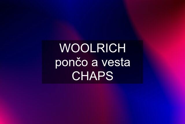 WOOLRICH pončo a vesta CHAPS