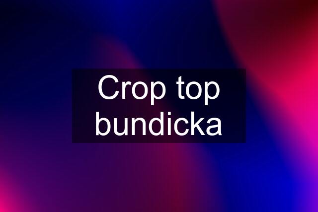 Crop top bundicka