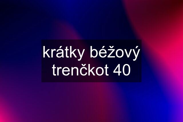 krátky béžový trenčkot 40