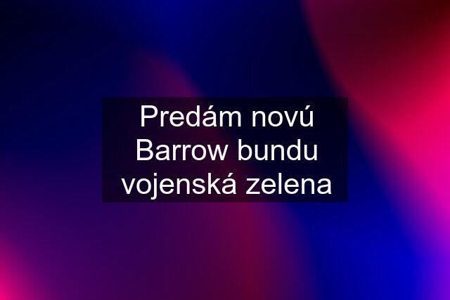 Predám novú Barrow bundu vojenská zelena