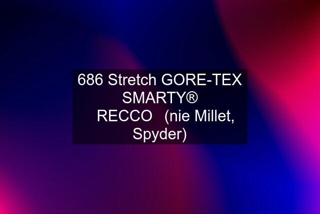 686 Stretch GORE-TEX SMARTY® ✅RECCO✅(nie Millet, Spyder)