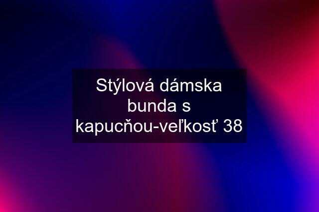 Stýlová dámska bunda s kapucňou-veľkosť 38