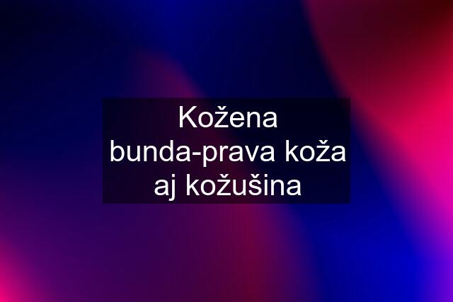 Kožena bunda-prava koža aj kožušina