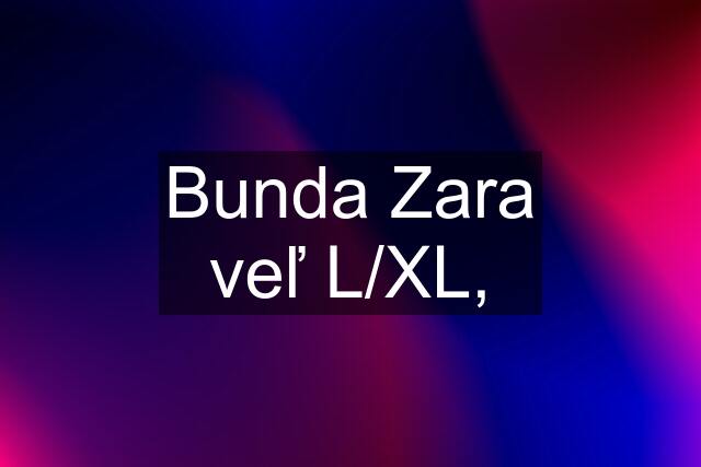 Bunda Zara veľ L/XL,