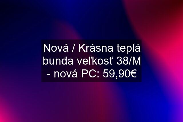 Nová / Krásna teplá bunda veľkosť 38/M - nová PC: 59,90€