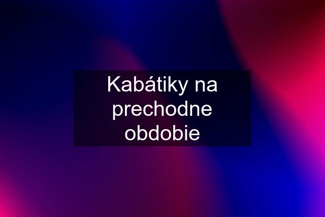 Kabátiky na prechodne obdobie