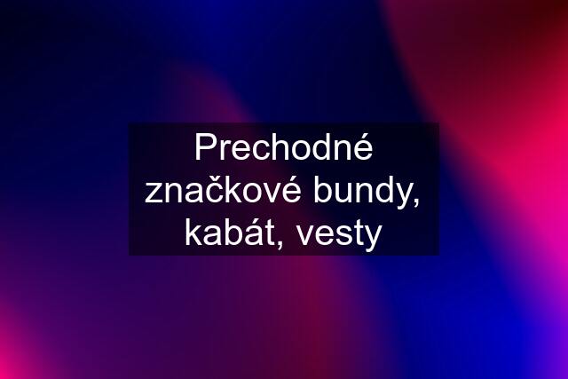 Prechodné značkové bundy, kabát, vesty