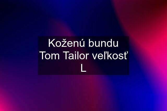 Koženú bundu Tom Tailor veľkosť L