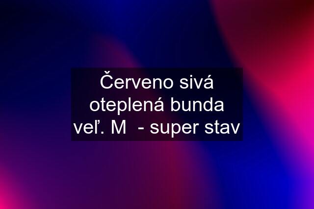 Červeno sivá oteplená bunda veľ. M  - super stav