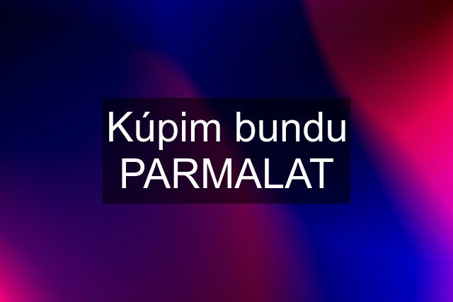 Kúpim bundu PARMALAT