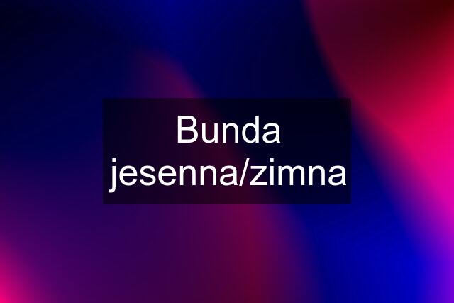 Bunda jesenna/zimna