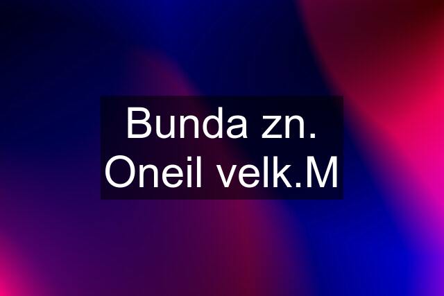 Bunda zn. Oneil velk.M