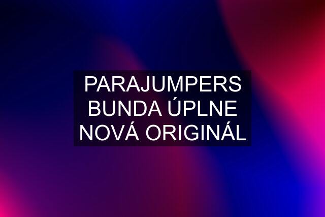 PARAJUMPERS BUNDA ÚPLNE NOVÁ ORIGINÁL