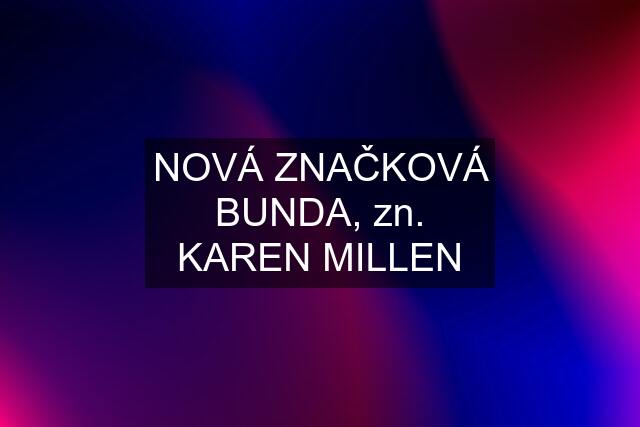 NOVÁ ZNAČKOVÁ BUNDA, zn. KAREN MILLEN