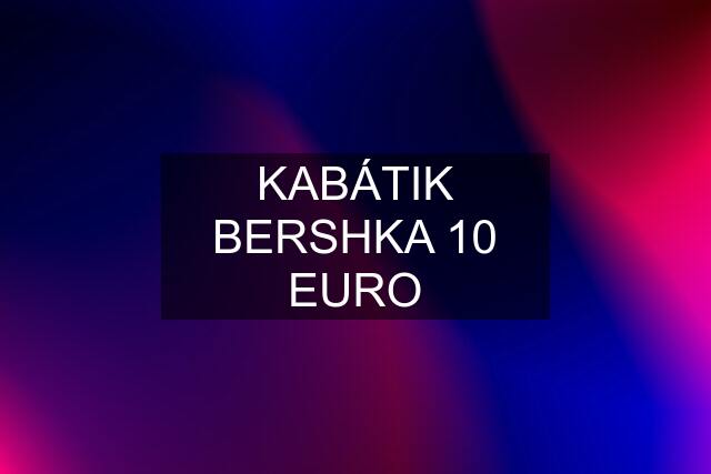 KABÁTIK BERSHKA 10 EURO