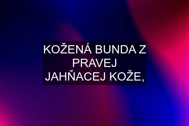 KOŽENÁ BUNDA Z PRAVEJ JAHŇACEJ KOŽE,