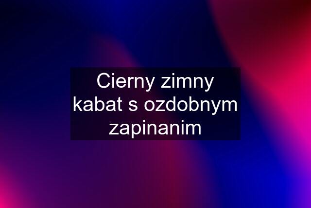 Cierny zimny kabat s ozdobnym zapinanim