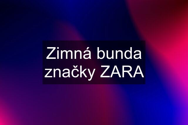 Zimná bunda značky ZARA