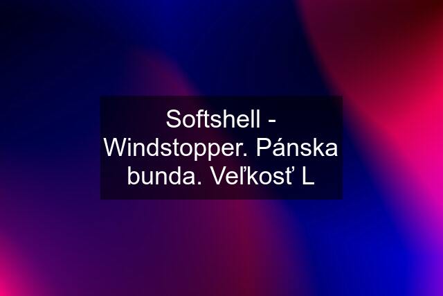 Softshell - Windstopper. Pánska bunda. Veľkosť L