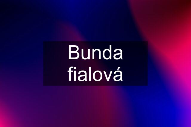 Bunda fialová