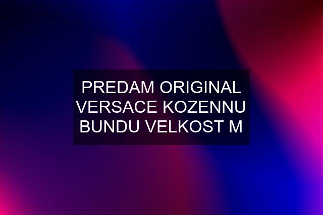 PREDAM ORIGINAL VERSACE KOZENNU BUNDU VELKOST M