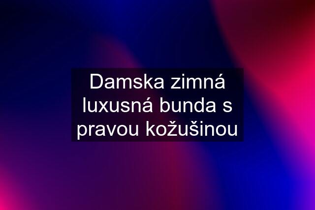 Damska zimná luxusná bunda s pravou kožušinou