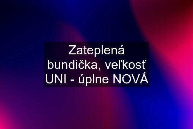 Zateplená bundička, veľkosť UNI - úplne NOVÁ